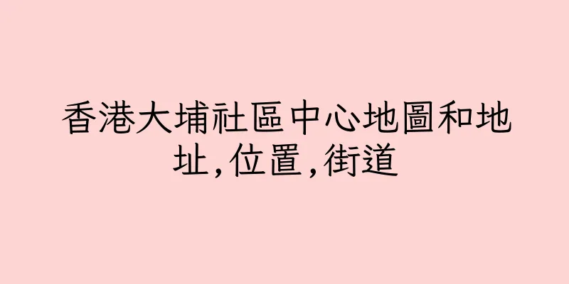 香港大埔社區中心地圖和地址,位置,街道