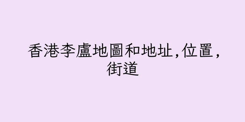 香港李盧地圖和地址,位置,街道