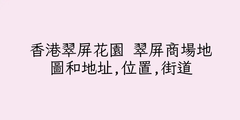 香港翠屏花園 翠屏商場地圖和地址,位置,街道