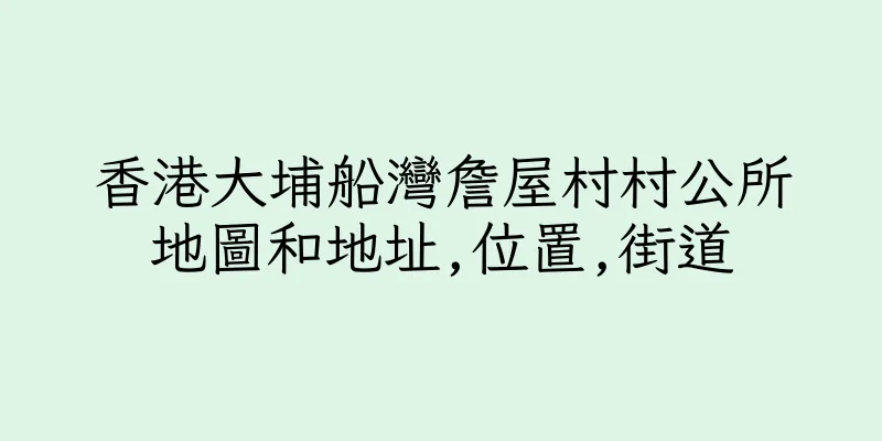 香港大埔船灣詹屋村村公所地圖和地址,位置,街道
