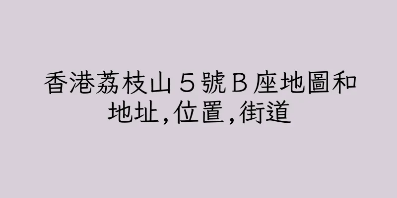 香港荔枝山５號Ｂ座地圖和地址,位置,街道