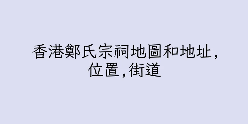 香港鄭氏宗祠地圖和地址,位置,街道