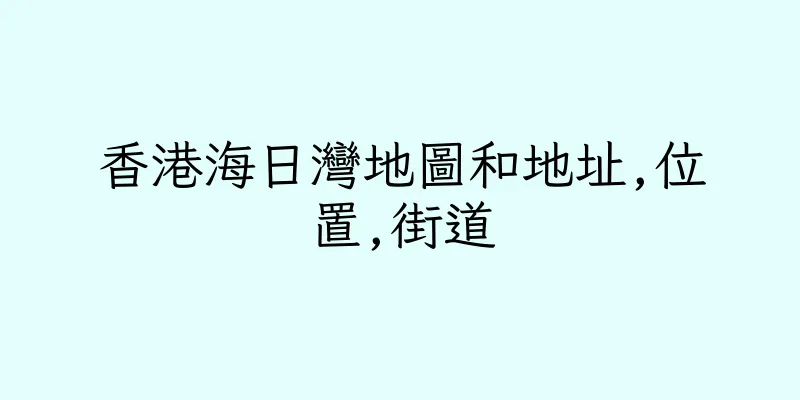 香港海日灣地圖和地址,位置,街道