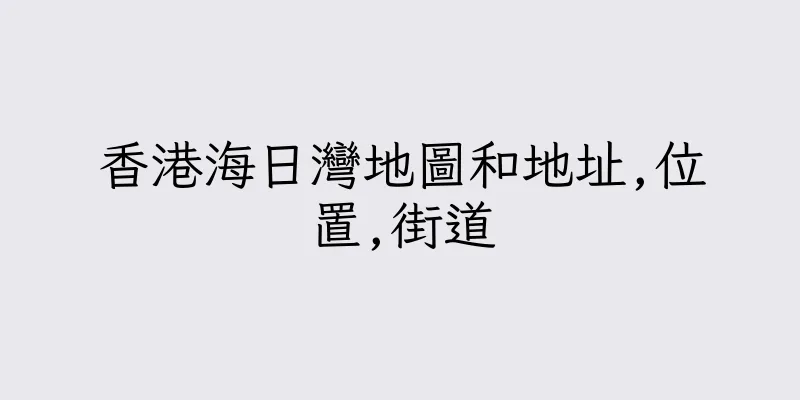 香港海日灣地圖和地址,位置,街道