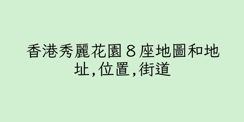 香港秀麗花園８座地圖和地址,位置,街道