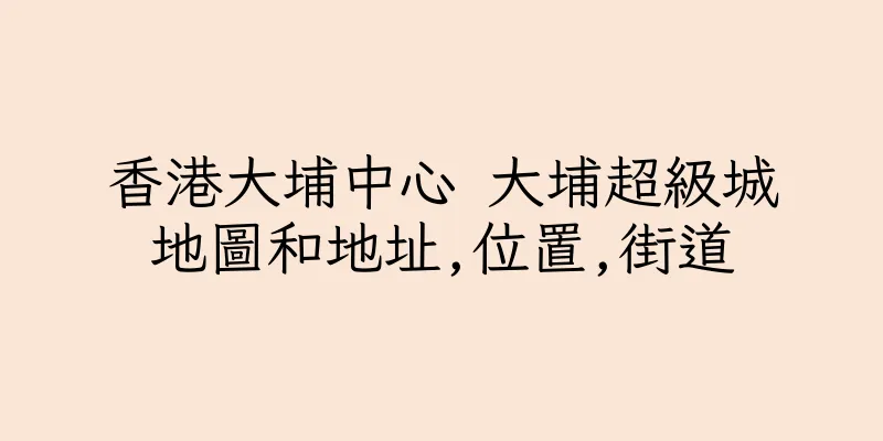 香港大埔中心 大埔超級城地圖和地址,位置,街道