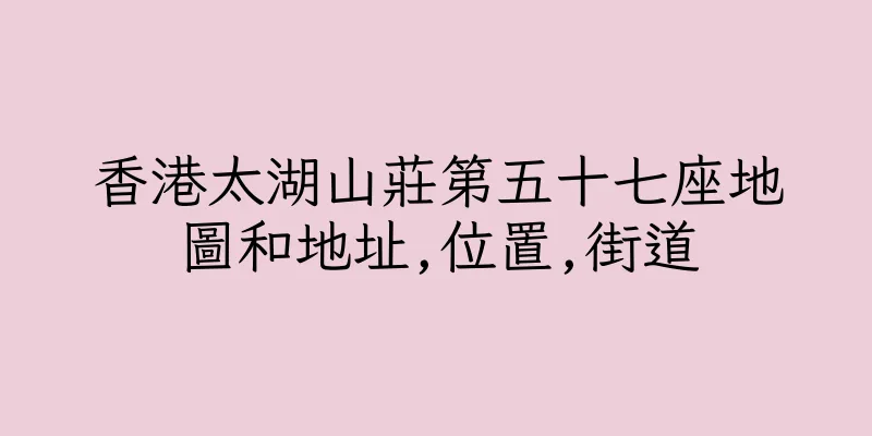 香港太湖山莊第五十七座地圖和地址,位置,街道
