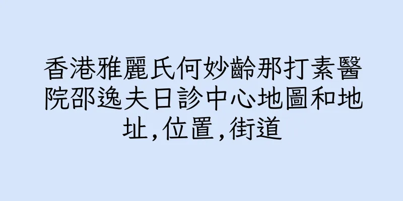 香港雅麗氏何妙齡那打素醫院邵逸夫日診中心地圖和地址,位置,街道