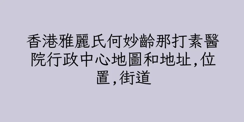香港雅麗氏何妙齡那打素醫院行政中心地圖和地址,位置,街道