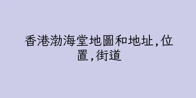 香港渤海堂地圖和地址,位置,街道