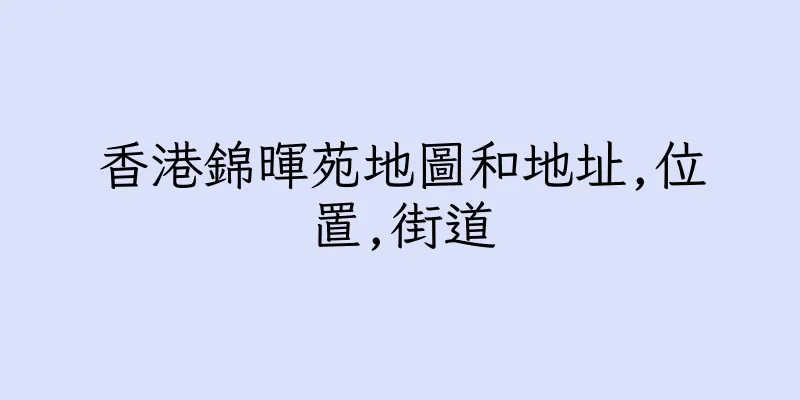 香港錦暉苑地圖和地址,位置,街道
