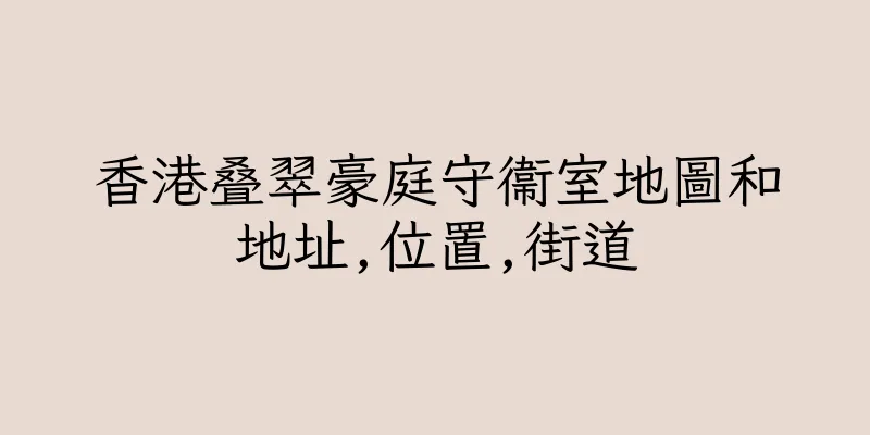 香港叠翠豪庭守衞室地圖和地址,位置,街道