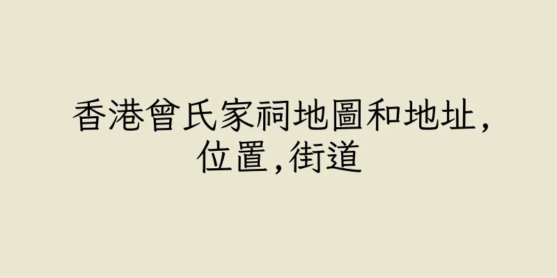 香港曾氏家祠地圖和地址,位置,街道
