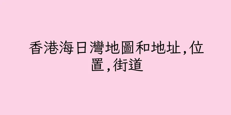 香港海日灣地圖和地址,位置,街道