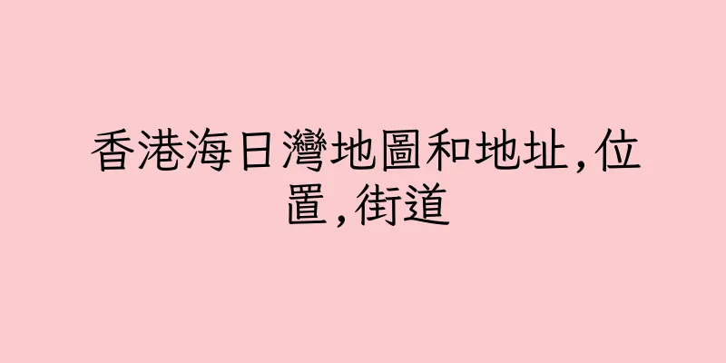 香港海日灣地圖和地址,位置,街道