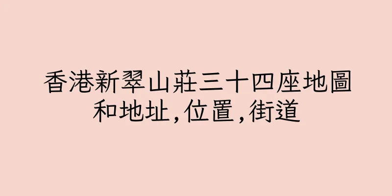 香港新翠山莊三十四座地圖和地址,位置,街道