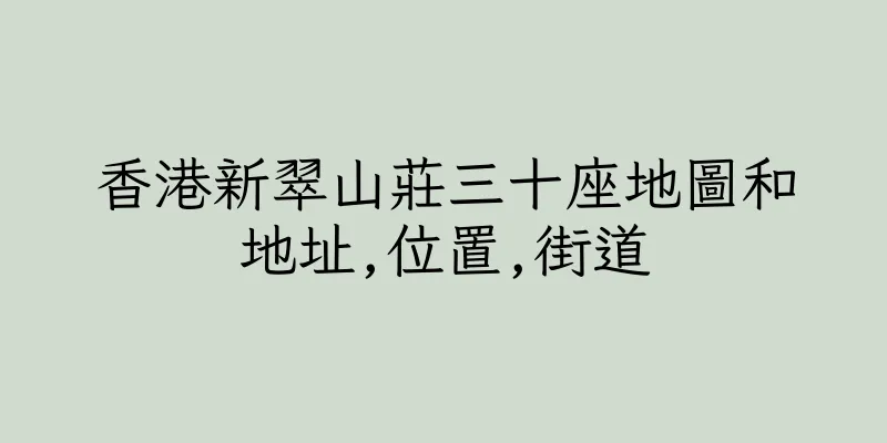香港新翠山莊三十座地圖和地址,位置,街道