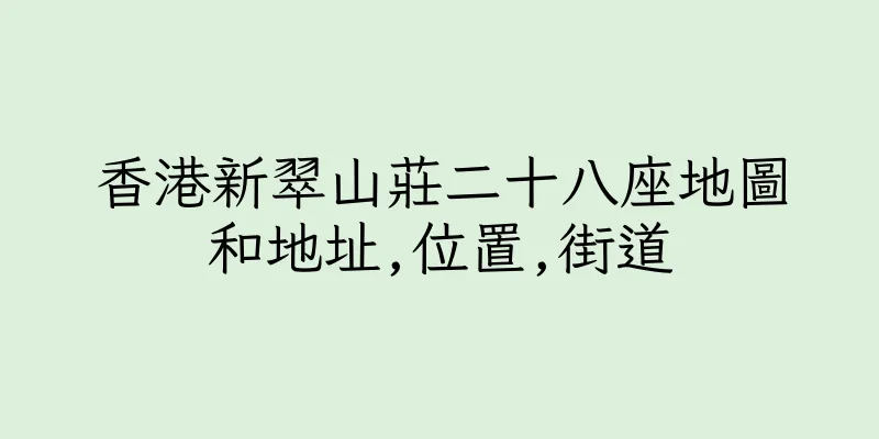 香港新翠山莊二十八座地圖和地址,位置,街道