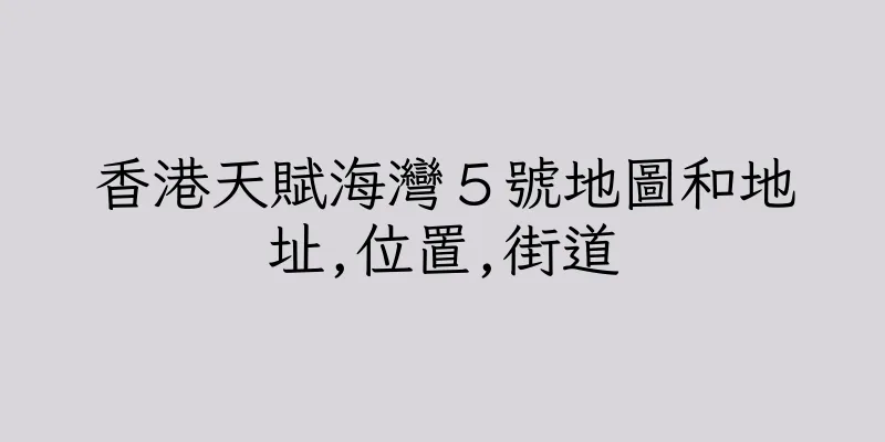 香港天賦海灣５號地圖和地址,位置,街道