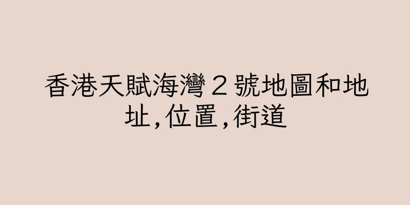 香港天賦海灣２號地圖和地址,位置,街道