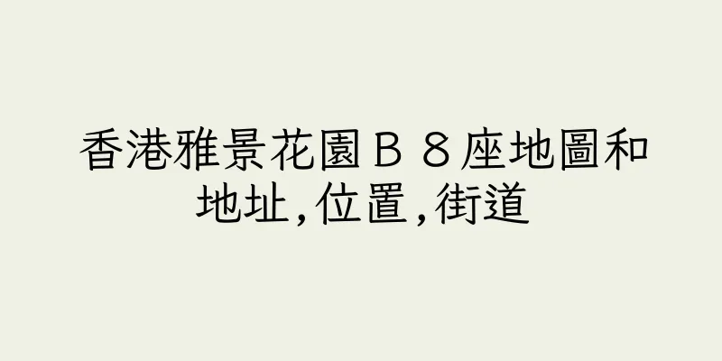 香港雅景花園Ｂ８座地圖和地址,位置,街道