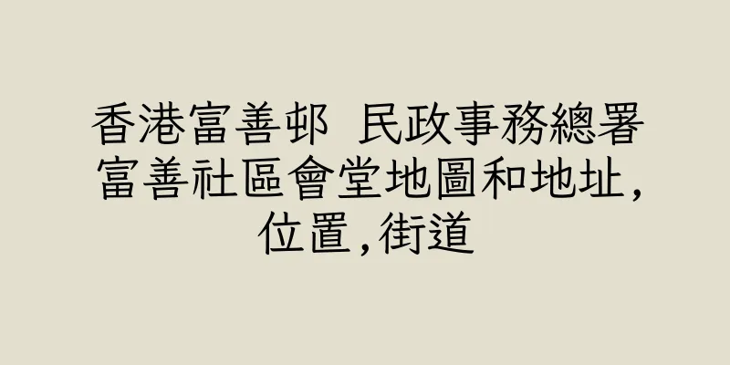 香港富善邨 民政事務總署富善社區會堂地圖和地址,位置,街道