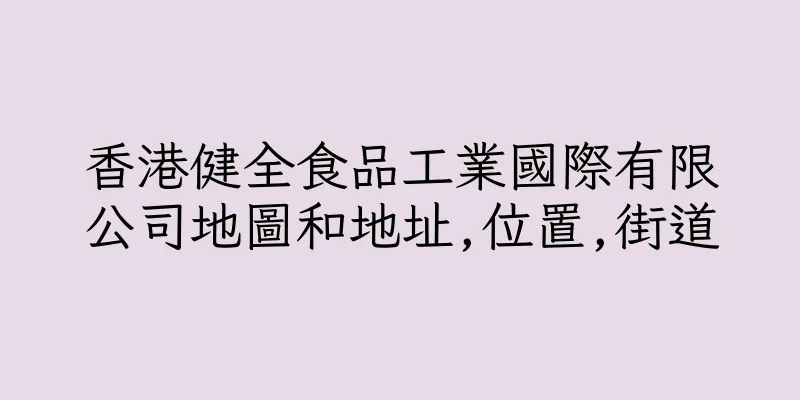 香港健全食品工業國際有限公司地圖和地址,位置,街道