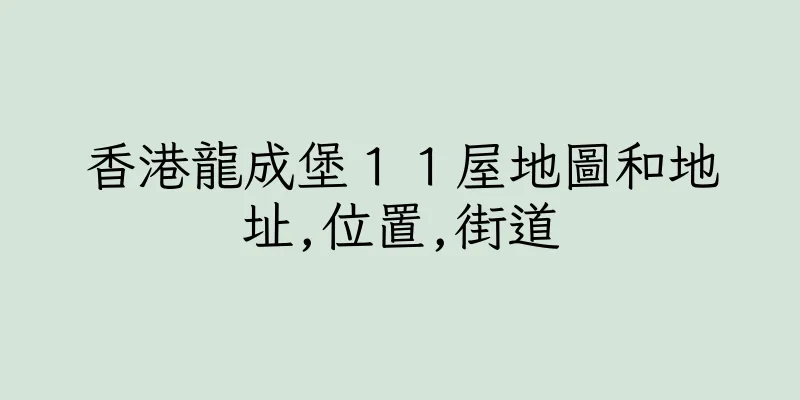 香港龍成堡１１屋地圖和地址,位置,街道