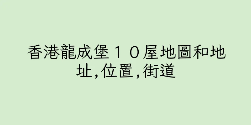 香港龍成堡１０屋地圖和地址,位置,街道
