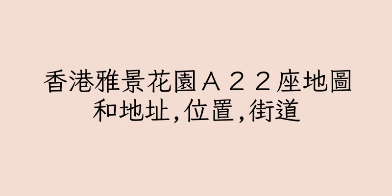 香港雅景花園Ａ２２座地圖和地址,位置,街道
