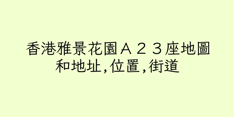 香港雅景花園Ａ２３座地圖和地址,位置,街道