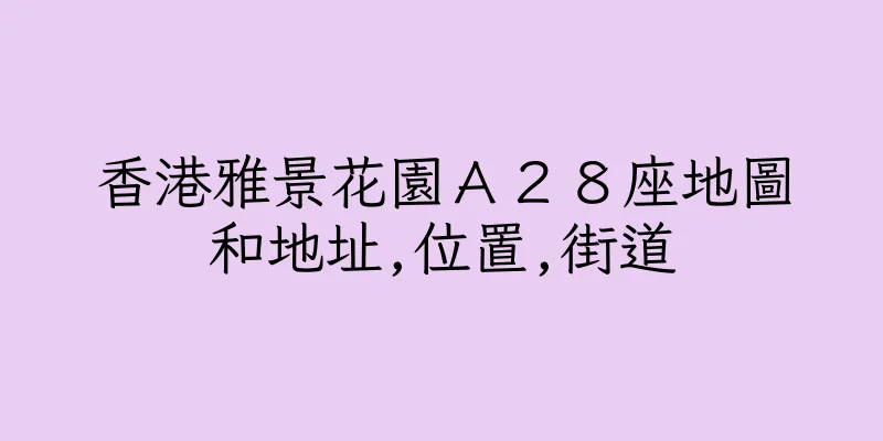 香港雅景花園Ａ２８座地圖和地址,位置,街道