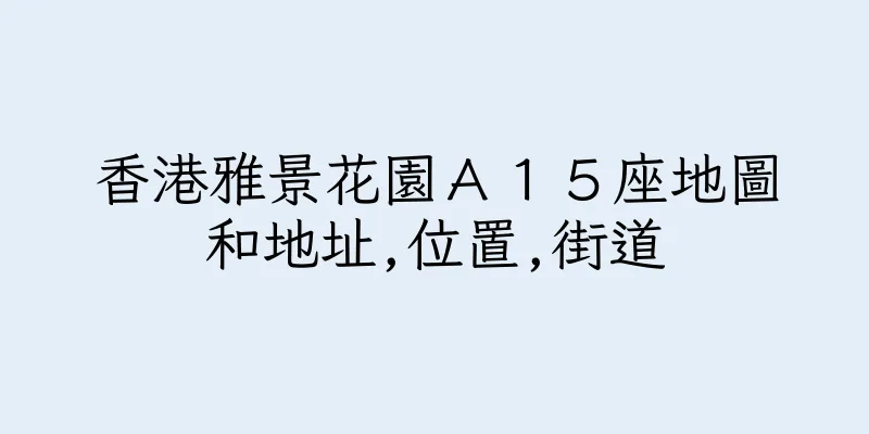 香港雅景花園Ａ１５座地圖和地址,位置,街道