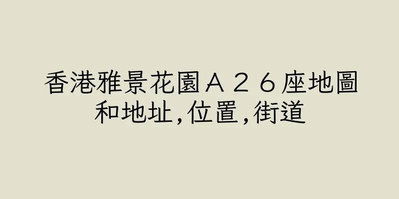 香港雅景花園Ａ２６座地圖和地址,位置,街道
