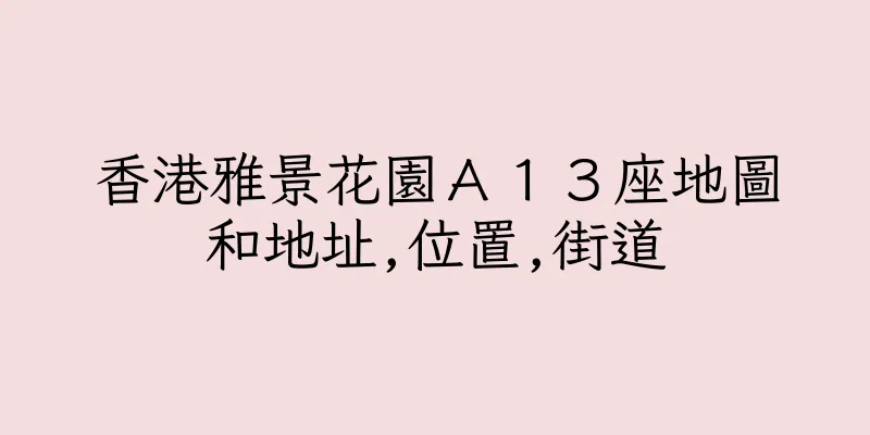香港雅景花園Ａ１３座地圖和地址,位置,街道