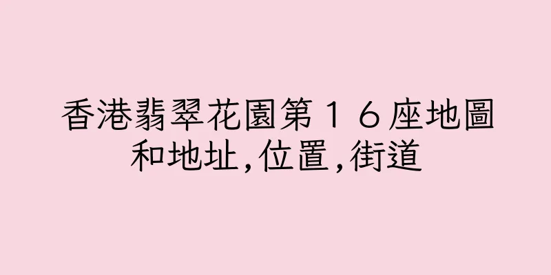 香港翡翠花園第１６座地圖和地址,位置,街道