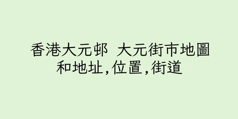 香港大元邨 大元街市地圖和地址,位置,街道