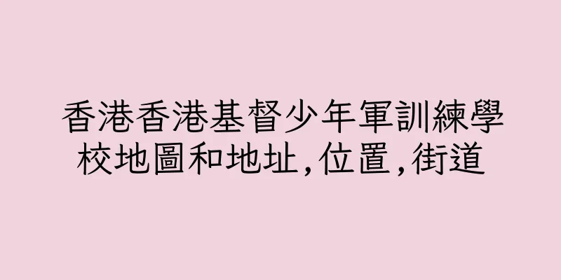 香港香港基督少年軍訓練學校地圖和地址,位置,街道