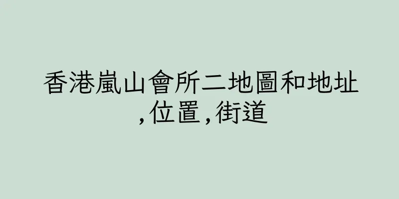 香港嵐山會所二地圖和地址,位置,街道