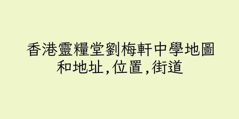 香港靈糧堂劉梅軒中學地圖和地址,位置,街道