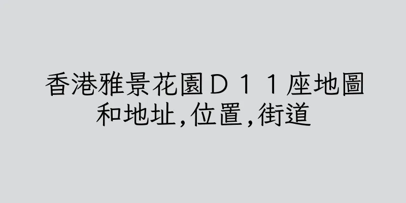 香港雅景花園Ｄ１１座地圖和地址,位置,街道