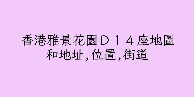 香港雅景花園Ｄ１４座地圖和地址,位置,街道