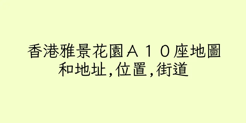 香港雅景花園Ａ１０座地圖和地址,位置,街道