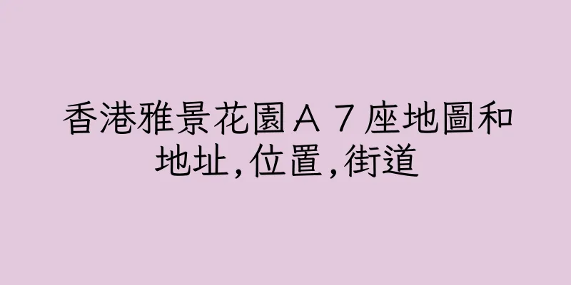 香港雅景花園Ａ７座地圖和地址,位置,街道