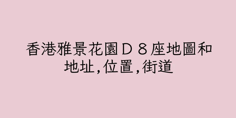 香港雅景花園Ｄ８座地圖和地址,位置,街道
