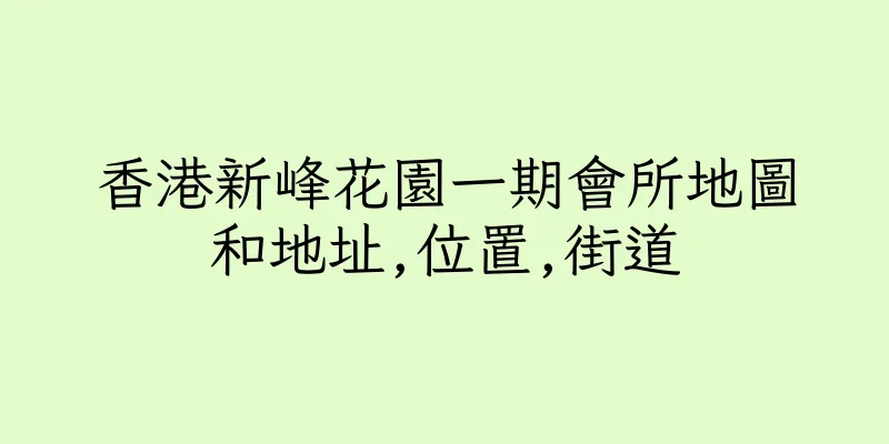 香港新峰花園一期會所地圖和地址,位置,街道