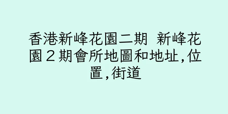 香港新峰花園二期 新峰花園２期會所地圖和地址,位置,街道