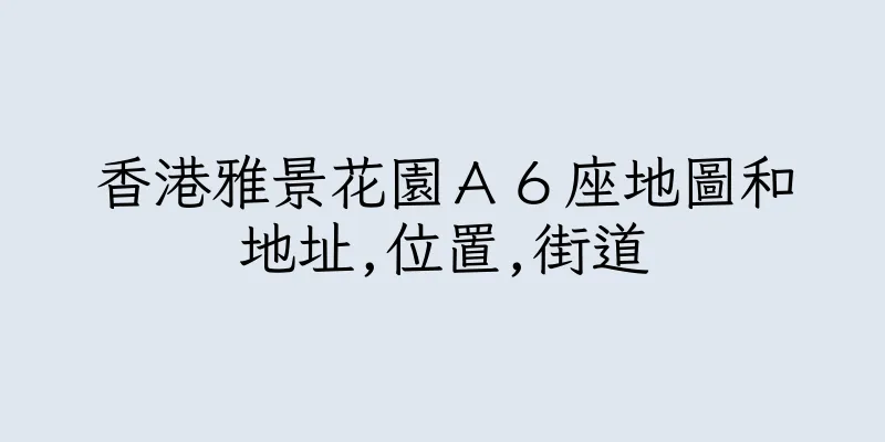 香港雅景花園Ａ６座地圖和地址,位置,街道