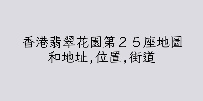 香港翡翠花園第２５座地圖和地址,位置,街道