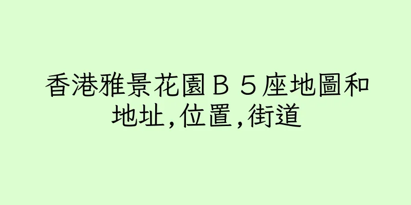 香港雅景花園Ｂ５座地圖和地址,位置,街道